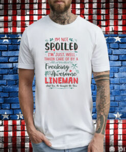 I’m Not Spoiled I’m Just Well Taken Care Of By A Freaking Awesome Lineman T-Shirts