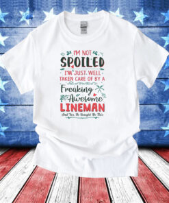 I’m Not Spoiled I’m Just Well Taken Care Of By A Freaking Awesome Lineman T-Shirt