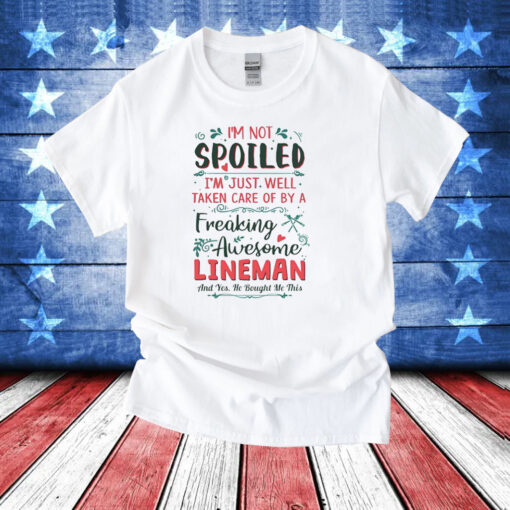 I’m Not Spoiled I’m Just Well Taken Care Of By A Freaking Awesome Lineman T-Shirt