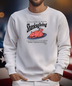 In This House We Believe Shanksgiving T-Shirt