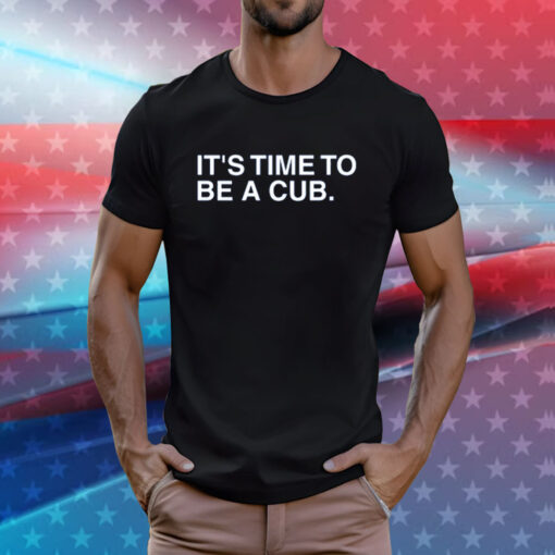 It's Time To Be A Cub T-Shirts