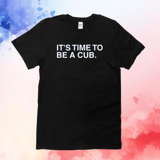 It's Time To Be A Cub TShirts