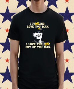 Official Jim Harbaugh I Fucking Love You Man I Love The Shit Out Of You Man T-Shirts