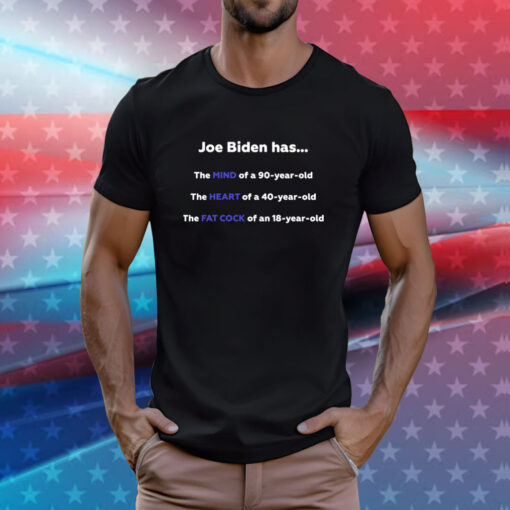 Joe Biden Has The Mind The Heart The Fat Cock T-Shirts