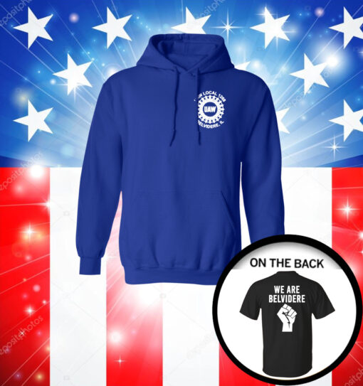 Joe Biden We Are Belvidere Uaw Local 1268 Belvidere Il Hoodie Shirts