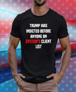 Joel Bauman Trump Was Indicted Before Anyone On Epstein’s Client List T-Shirt