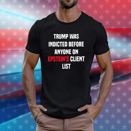 Joel Bauman Trump Was Indicted Before Anyone On Epstein’s Client List T-Shirt