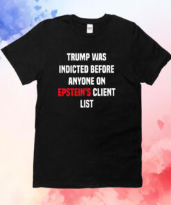 Joel Bauman Trump Was Indicted Before Anyone On Epstein’s Client List T-Shirts