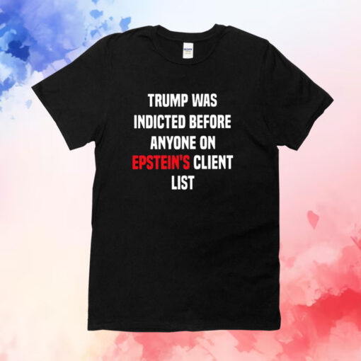 Joel Bauman Trump Was Indicted Before Anyone On Epstein’s Client List T-Shirts