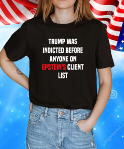 Joel Bauman Trump Was Indicted Before Anyone On Epstein’s Client List TShirts