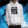 Just Say Yes TShirt Hoodie