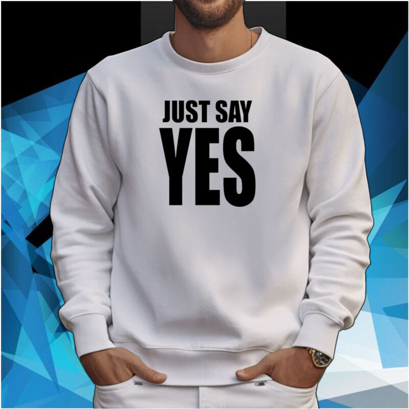 Just Say Yes Tee Shirt