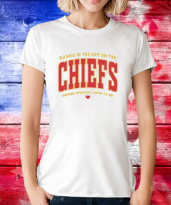 Karma Is The Guy On The Chiefs Coming Straight Home To Me T-Shirts