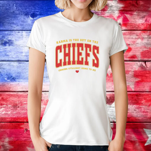 Karma Is The Guy On The Chiefs Coming Straight Home To Me T-Shirts