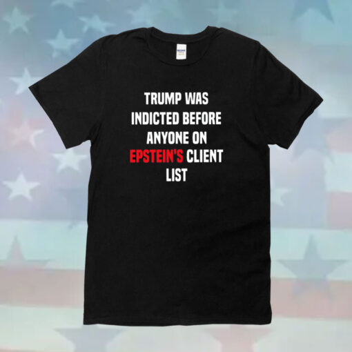 King Bau Trump Was Indicted Before Anyone On Epstein’s Client List T-Shirt