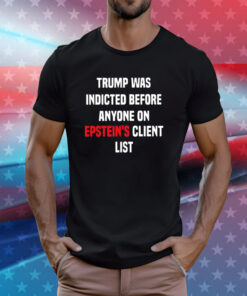 King Bau Trump Was Indicted Before Anyone On Epstein’s Client List T-Shirts