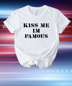 Kiss Me I'm Famous T-Shirt