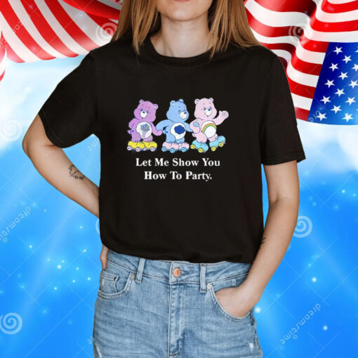 Let Me Show You How To Party TShirt