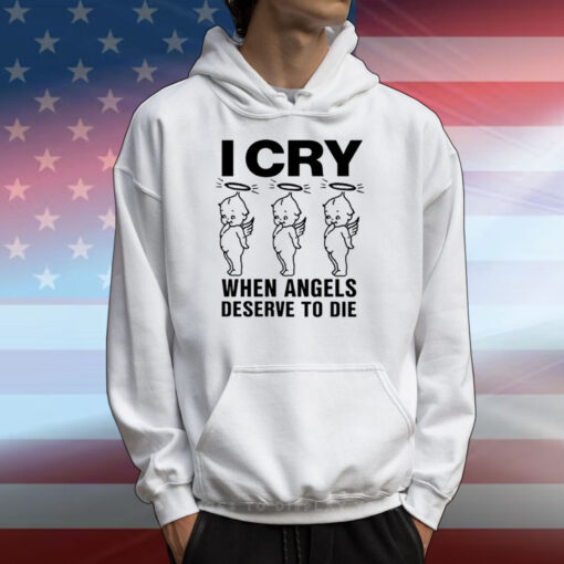 Lowlvl I Cry When Angels Deserve To Die Shirts