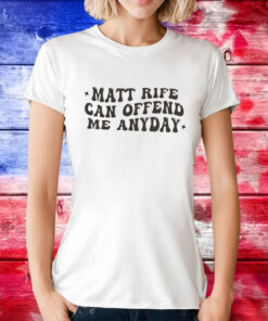 Matt Rife Can Offend Me Any Day T-Shirts