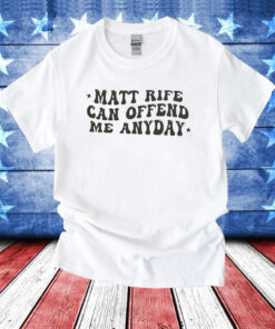 Matt Rife Can Offend Me Any Day T-Shirt