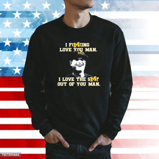 Michigan Football I Fucking Love You Man I Love The Shit Out Of You Man T-Shirts