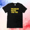 Michigan Hates You Too T-Shirt