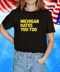 Michigan Hates You Too T-Shirts