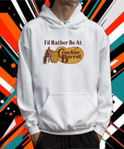 Middle Class Fancy I'd Rather Be At Cracker Barrel TShirt Hoodie