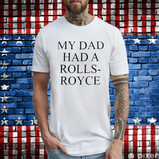 My Dad Had A Rolls-Royce T-Shirts