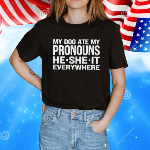 My Dog Ate My Pronouns He She It Everywhere T-Shirt