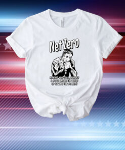 Net Zero Making You Cold, Hungry And Poor T-Shirt