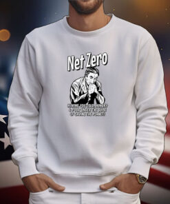 Net Zero Making You Cold, Hungry And Poor T-Shirt