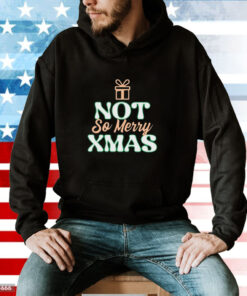 Not So Merry Christmas Gift Hoodie T-Shirt