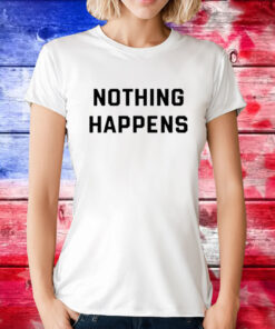 Nothing Happens T-Shirts
