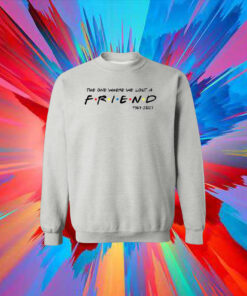 Official Matthew Perry The One Where We All Lost A Friend Sweatshirt