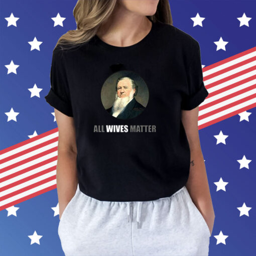 Ol’ Brigham All Wives Matter T-Shirts