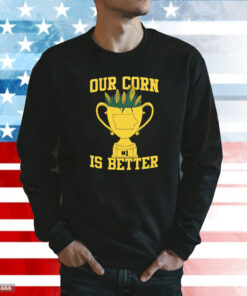 Our Corn Is Better Champ Sweatshirt