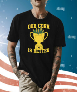 Our Corn Is Better Champ Shirt