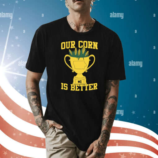 Our Corn Is Better Champ Shirt