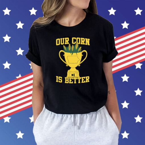 Our Corn Is Better Champ Shirts