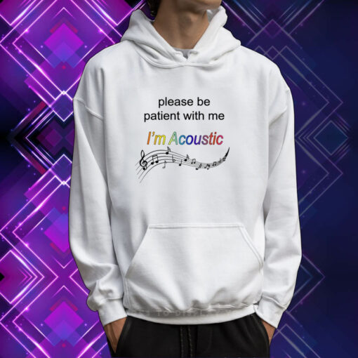 Please Be Patient With Me I'm Acoustic TShirt Hoodie