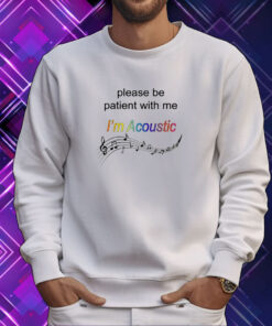 Please Be Patient With Me I'm Acoustic Tee Shirt
