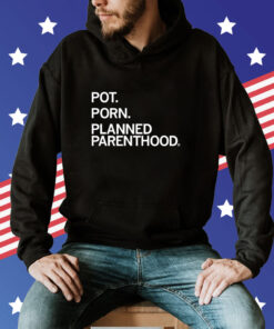 Pot Porn Planned Parenthood Hoodie T-Shirt