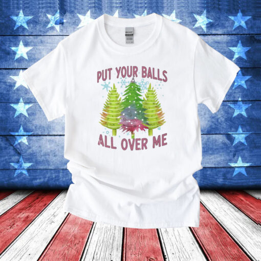 Put Your Balls All Over Me T-Shirt