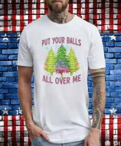 Put Your Balls All Over Me T-Shirts