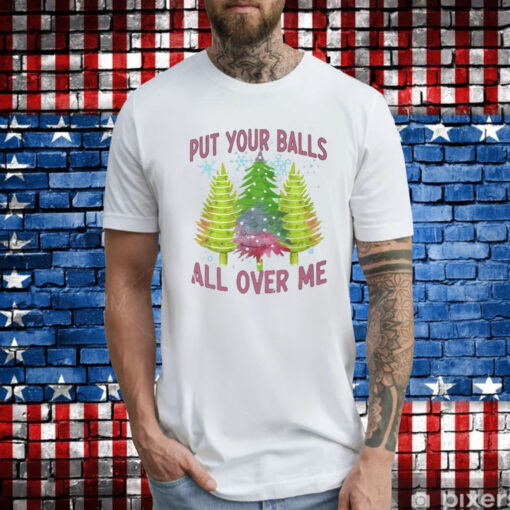 Put Your Balls All Over Me T-Shirts