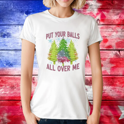 Put Your Balls All Over Me Tee Shirts