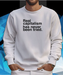 Real Capitalism Has Never Been Tried Tee Shirt