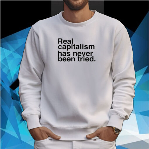 Real Capitalism Has Never Been Tried Tee Shirt